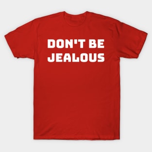 don't be jealous T-Shirt